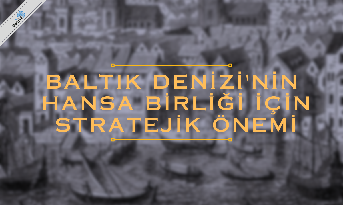 Baltık Denizi'nin Hansa Birliği için Stratejik Önemi
