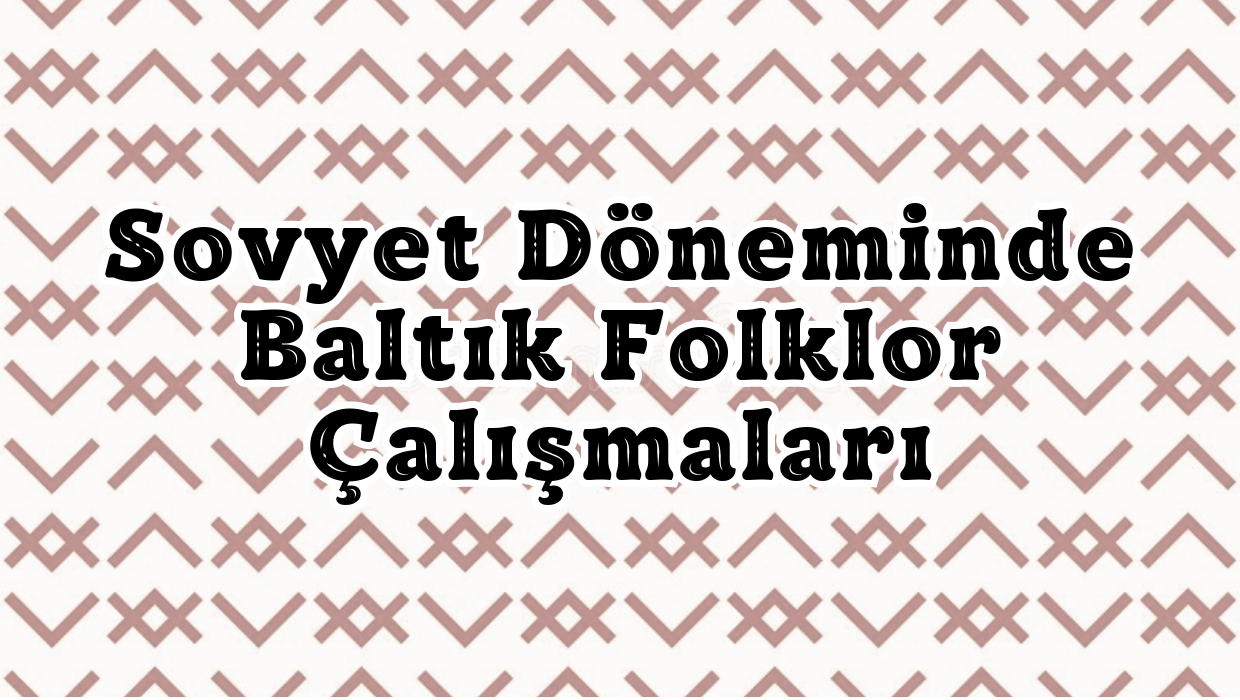 Sovyet Döneminde Baltık Folklor Çalışmaları